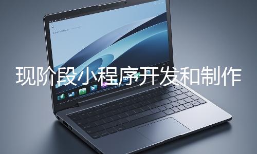 現(xiàn)階段小程序開發(fā)和制作還有意義嗎？